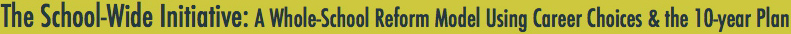 The School-Wide Initiative: A Whole-School Reform Model Using Career Choices & the 10-Year Plan